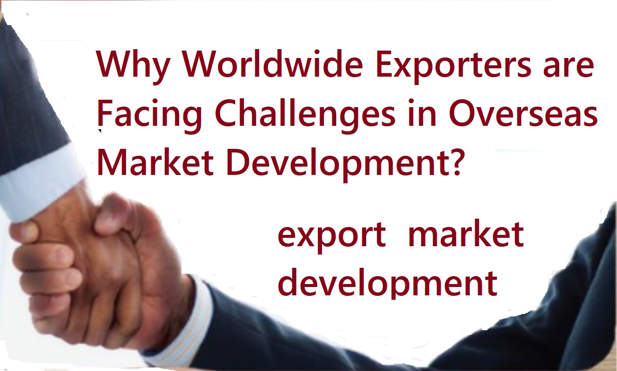 Why Worldwide Exporters are Facing Challenges in Overseas Market Development?